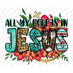 All my hope is in Jesus png sublimation design download, Christian png, western Jesus png, Faith png, sublimate designs
