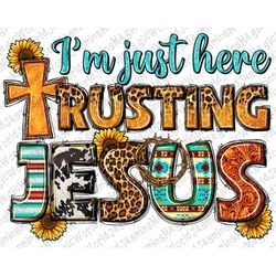 Western i am just here trusting Jesus Png Sublimation Design, trusting Jesus png, Jesus love png, faith Jesus png,sublim