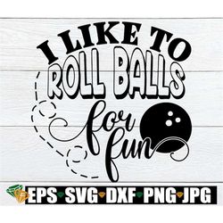 I like to roll balls for fun. Adult humor. Funny Womens Mens Bowling league. digital download. svg. Bowling svg. Sexy Bo