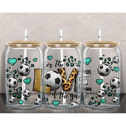 For the love of the game Soccer libbey glass png sublimation design download, Soccer ball png, sport png, sublimate desi