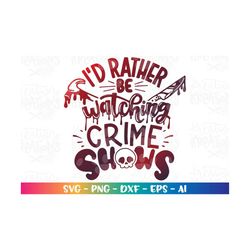 I'd Rather Be Watching Crime Shows Svg True Crime Junkie Crime Scene Crime Show Tv Print Iron On undefined Cut File Cricut Downlo