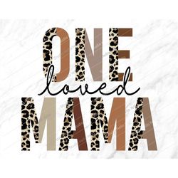 One Loved Mama Png, One Loved Mama, Sublimation Png, Mom Png, Mothers Day Png, Mom Life, Leopard, Mom,Mama,Shirt,Mothers