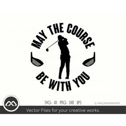 Golfer SVG May the course be with you - golf svg, golfing svg, golfer svg, golf clipart, golf ball svg, golf cut file
