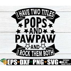 I Have Two Titles Pops And PawPaw And I Rock Them Both, Pawpaw svg, Father's Day svg, Father's Day Gift For Pawpaw SVG,