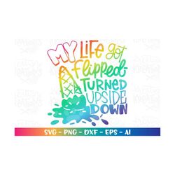 My Life got flipped-turned upside down svg Sprinkles Dropped Ice cream summer kids cute print iron on cut file Cricut Si