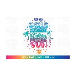 Girls Just wanna have sun svg summer quote iron on print shirt  svg cut file silhouette cricut instant download vector s