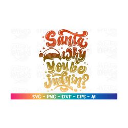 Santa why you be judgin'  SVG Cute christmas quote funny cute svg print iron on Cut Files Cricut Silhouette Digital Vect