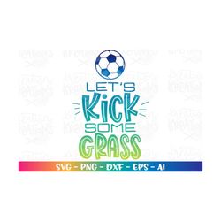 Let's Kick some Grass SVG soccer quote SVG hand lettered iron on print cut files Cricut Silhouette Instant Download vect