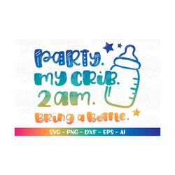 new born svg party. my crib 2am bring a bottle. cute kids funny baby quote print iron on cut file silhouette cricut stud