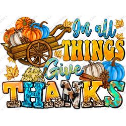 In All Things Give Thanks Png Sublimation Design, Thankful Png, Fall Png, Pumpkin Png, Instant Download,sublimate design
