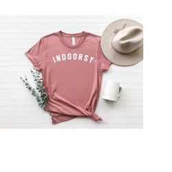 Indoorsy Shirt, Homebody Shirt, funny shirt,gift for her Introvert shirt