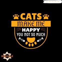 Cats make me happy you not so much svg, Pet Svg, Cat Svg, Cat lover Svg