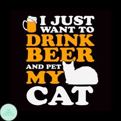 I just want to drink beer and pet my cat svg, Pet Svg, Cat Svg, Cute Cat Svg