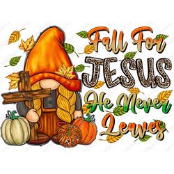 Fall For Jesus He Never Leaves Png, Fall Gnome PNG, Pumpkin Png, Fall Png, Cross png, Gnome png, Sublimation Design, Dig
