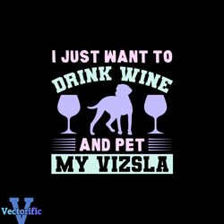 I just want to drink wine and pet my vizsla svg, Pet Svg, Dog Svg