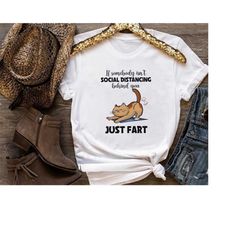 Funny Social Distancing Shirt, Fart Joke Gifts For Friends, Sarcastic Shirt, If Somebody Isn't Social Distancing Behind