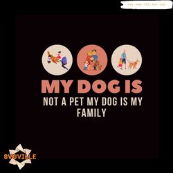 My dog is not a pet my dog is my family svg, Pet Svg, Dog Svg, Cute Dog Svg, Love svg