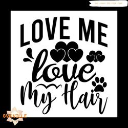 Love me love my hair svg, Pet Svg, Cat Svg, Cat lover Svg, Cute Cats Svg