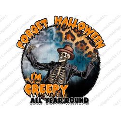 Halloween PNG, Forget Halloween I'm Creepy All Year Round Png, Sublimation Design, Digital Download, Skeleton Png, spook