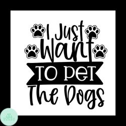 I just want to pet the dogs svg, Pet Svg, Dog Svg, Cute Dog Svg