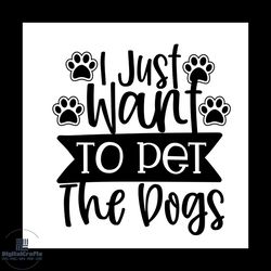 I just want to pet the dogs svg, Pet Svg, Dog Svg, Cute Dog Svg