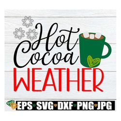 Hot cocoa weather. Hot cocoa svg. Cute Christmas svg. Christmas shirt svg. Christmas decor svg. Christmas cut file. Chri