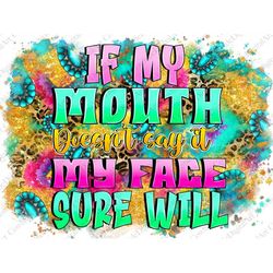 If My Mouth Doesn't Say It My Face Will Png, sublimation design, Funny Saying Png, Coffee Png, Sarcastic Quote, Mom png,