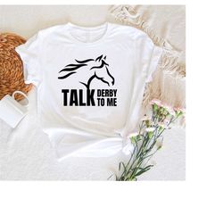 Derby Shirt,2023 Kentucky Derby T-Shirt,Talk Derby To Me Shirt,Lucky Horse Shirt,Derby Party Gifts,Big Hats Bets Bourbon