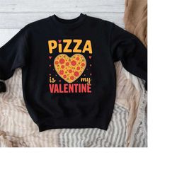 Pizza is My Valentine Shirt,Pizza Lover Sweatshirt,Pizza Fan Shirt,Pizza Lover Gift,Pizza Holic Shirt,Pizza Party Shirt,