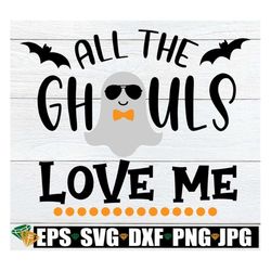 All The Ghouls Love Me, Halloween svg, Boys Halloween, Toddler Halloween, Baby Boy Halloween, Cute Halloween, SVG, Print