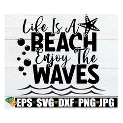 Life Is A Beach Enjoy The Waves, Beach SVG, Summer svg, Vacation svg, Beach Decor, Beach Vacation svg, Beach Trip, I Lov