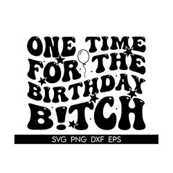 One Time For The Birthday B!tch SVG, Birthday Svg, Birthday Shirt Svg, Birthday Girl Svg, Birthday Party Svg, Wavy Stack