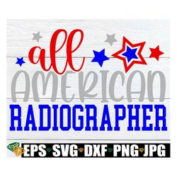 All American Radiographer, 4th Of July Radiographer, 4th Of July X-Ray Technician svg, 4th Of July Radiologic Technologi