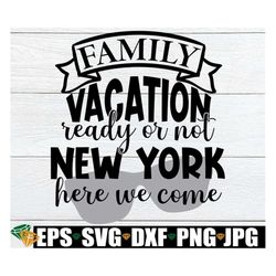 Family Vacation Ready Or Not New York Here We Come, Family Vacation, Matching Family Vacation, New York Family Vacation,