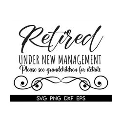 Retired Under New Management See Grandkids For Details svg, Officially Retired Svg, Retirement Svg, Funny Grandkids svg,