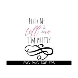 Feed Me And Tell Me I'm Pretty Svg, Sarcastic Svg, Funny Svg, Funny Png File, Svg Files for Cricut, Cricut Svg, Cut File