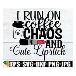 I run on Coffee Chaos and Cute Lipstick.I run on coffee and chaos shirt svg. Lipstick svg. My Chaotic Life.Makeup junkie