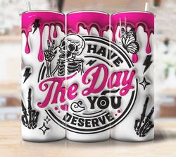 3D Have The Day You Deserve Inflated 20oz Skinny Tumbler Wrap, 3D Puffy Peace Skeleton Tumbler Png, 3D Funny Skeleton 20