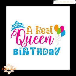 A real queen birthday Svg, Birthday Svg, Happy Birthday Svg, Birthday Girl Svg