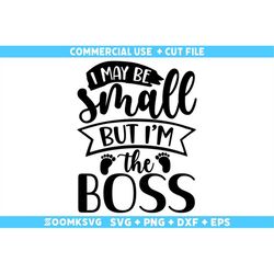 i may be small but im the boss svg, baby sayings svg, baby shower svg, baby svg, funny baby svg, new baby svg, new mom s