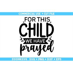 For this child we have prayed Svg, Baby sayings Svg, Baby Shower Svg, Baby Svg, Funny Baby Svg, New Baby Svg, New Mom sv