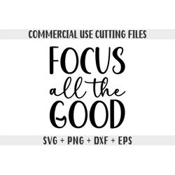 Focus all the good Svg, Motivational quotes Svg, Inspirational Svg, Nursery svg  files for Cricut & Cameo Silhouette cli