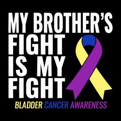 bladder cancer svg, my brothers fight is my fight svg