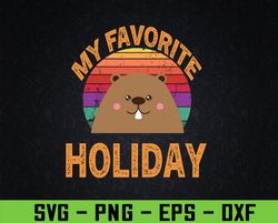 My Favorite Holiday - Funny Woodchuck Groundhog Day Svg, Eps, Png, Dxf, Digital Download