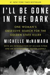 I'll Be Gone in the Dark: One Woman's Obsessive Search for the Golden State Killer I'll Be Gone in the Dark: One Woman's