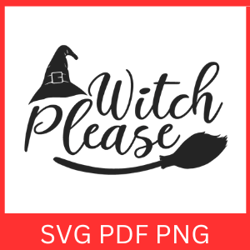 Witch Please Svg | Witch Svg | Halloween Svg| Halloween Witch Svg | Spooky Svg | Funny Halloween Svg