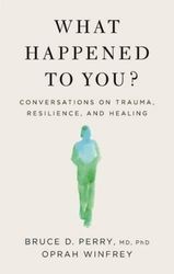 What Happened to You Conversations on Trauma Resilience and healing