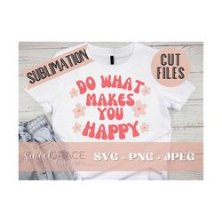 do what makes you happy svg, hippie vibes svg, sublimation, do what makes you happy shirt design, aesthetic girl do what