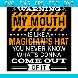 Warning My Mouth Is Like A Magician's Hat You Never Know Svg