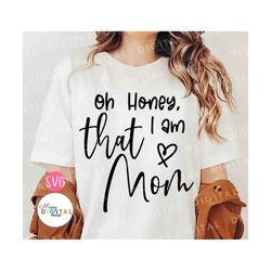 Oh Honey I Am That Mom SVG PNG, Mother's Day Svg, Funny Mom Svg, Mom Life svg, Mom Svg, Mom Shirt, Mom Mode Svg, Girl Mo